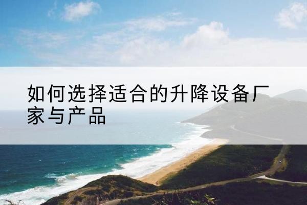 包河电动升降平台厂家-如何选择适合的升降设备厂家与产品