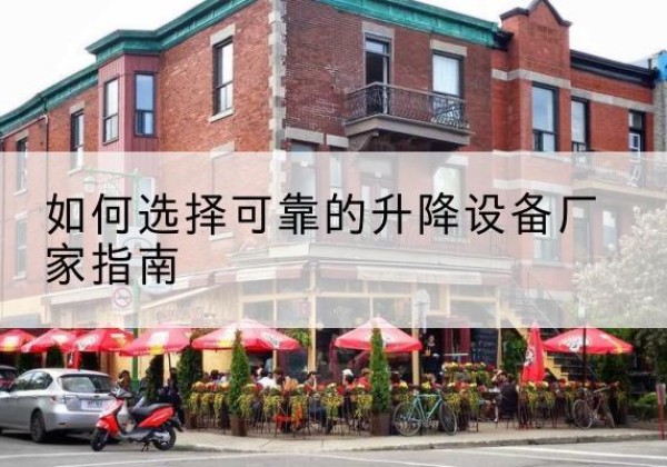 包河电动升降机厂家-如何选择可靠的升降设备厂家指南